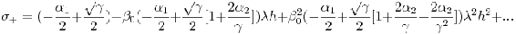 sigma_+ = (-\ frac {\ alpha_1} {2} +\ frac {\ sqrt {\ gamma}} {2}) +\ beta_0 (-\ frac {\ alpha_1} {2} +\ frac {\ sqrt {\ gamma}} {2} [1+\ frac {2\ alpha_2} {\ gamma}])\ lambda h +\ beta_0^2 (-\ frac {\ alpha_1} {2} +\ frac {\ sqrt {\ gamma}} {2} [1+\ frac {2\ alpha_2} {\ gamma} -\ frac {2\ alpha_2} {\ gamma^2}])\ lambda^2 h^2 +...