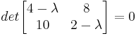 et\ begin {bmatrix} 4-\ lambda y 8\\ 10 y 2-\ lambda\ end {bmatrix} = 0