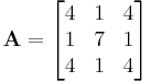 mathbf{A}=\begin{bmatrix}4&1&4\\1&7&1\\4&1&4\end{bmatrix}