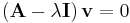 izquierda (\ mathbf {A} -\ lambda\ mathbf {I}\ derecha)\ mathbf {v} =0
