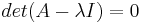 mathbf {} {det} (A-\ lambda I) =0