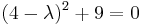 mathbf{}(4-\lambda)^2+9=0 