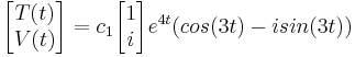 begin{bmatrix}T(t)\\ V(t)\end{bmatrix} = c_1\begin{bmatrix}1\\ i\end{bmatrix}e^{4t}(cos(3t)-isin(3t))