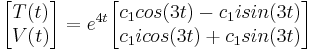 start {bmatrix} T (t)\\ V (t)\ end {bmatrix} = e^ {4t}\ start {bmatrix} c_1cos (3t) -c_1isin (3t)\\ c_1icos (3t) +c_1sin (3t)\ end {bmatrix}
