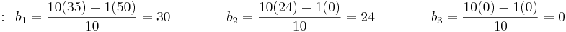 \\ b_1 =\ frac {10 (35) - 1 (50)} {10} = 30
\ qquad\ qquad b_2 =\ frac {10 (24) - 1 (0)} {10} = 24
\ qquad\ qquad b_3 =\ frac {10 (0) - 1 (0)} {10} = 0