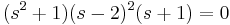 s^2+1) (s-2) ^2 (s+1) =0\ qquad