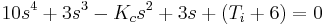 10s^4+3s^3-K_cs^2+3s+(T_i+6)=0 \qquad