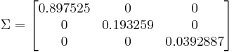 \ Sigma =\ begin {bmatrix} 0.897525 & 0 & 0
\\ 0 & 0.193259 & 0
\\ 0 & 0 & 0.0392887\ end {bmatrix}