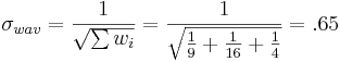 sigma_ {wav} =\ frac {1} {\ sqrt {\ sum {w_i}}} =\ frac {1} {\ sqrt {\ frac {1} {9} +\ frac {1} {16} +\ frac {1} {4}}} = .65