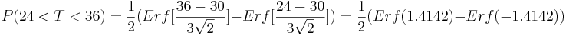 (24<T<36) =\ frac {1} {2} (Erf [\ frac {36-30} {3\ sqrt {2}}] -Erf [\ frac {24-30} {3\ sqrt {2}}]) =\ frac {1} {2} (Erf (1.4142) -Erf (-1.4142))
