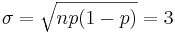 sigma=\ sqrt {np (1-p)} =3\ qquad\ qquad