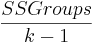 frac{SS Groups}{k-1}