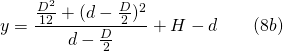 y =\displaystyle \frac{\frac{ D^2}{12}+(d-\frac{D}{2})^2}{d-\frac{D}{2}}+H-d\qquad (8b) 