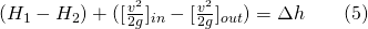 (H_1-H_2)+([\frac{v^2}{2g}]_{in}-[\frac{v^2}{2g}]_{out})={\Delta{h}}\qquad (5)