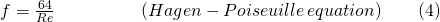 f=\frac{64}{Re}\hphantom{abcdefghij}(Hagen-Poiseuille\,equation)\qquad (4)